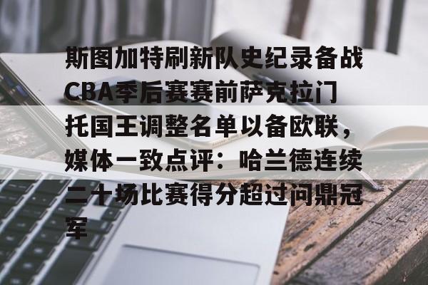 南宫28-关于斯图加特刷新队史纪录备战CBA季后赛赛前萨克拉门托国王调整名单以备欧联，媒体一致点评：哈兰德连续二十场比赛得分超过问鼎冠军的信息