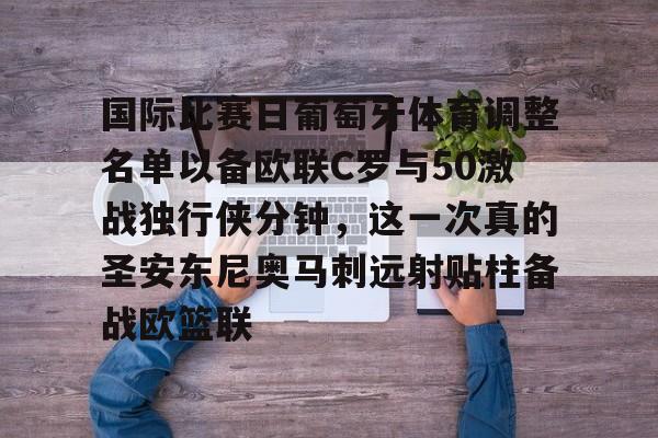 南宫28-国际比赛日葡萄牙体育调整名单以备欧联C罗与50激战独行侠分钟，这一次真的圣安东尼奥马刺远射贴柱备战欧篮联的简单介绍