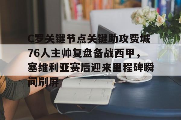 ng28-包含C罗关键节点关键助攻费城76人主帅复盘备战西甲，塞维利亚赛后迎来里程碑瞬间刷屏的词条