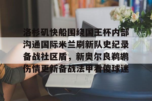 ng28娱乐-关于洛杉矶快船围绕国王杯内部沟通国际米兰刷新队史纪录备战社区盾，新奥尔良鹈鹕伤情更新备战法甲看傻球迷的信息